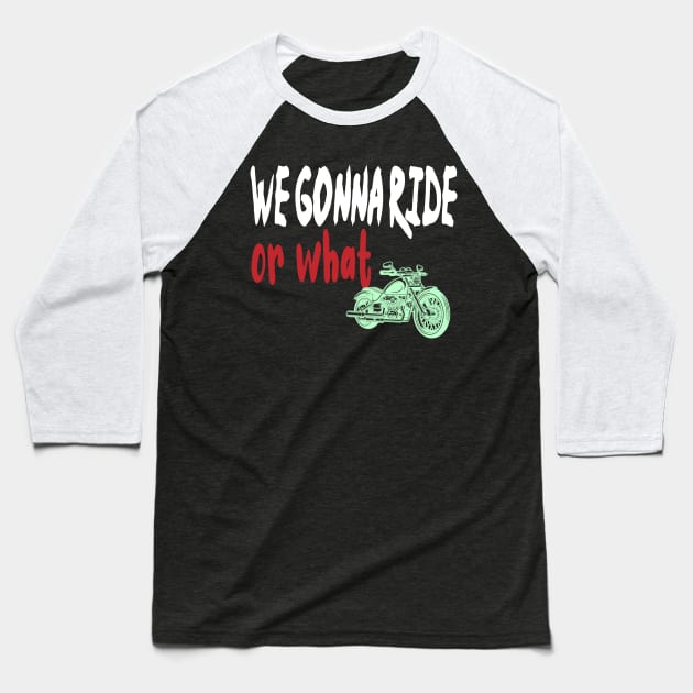 we gonna ride or what Baseball T-Shirt by best design